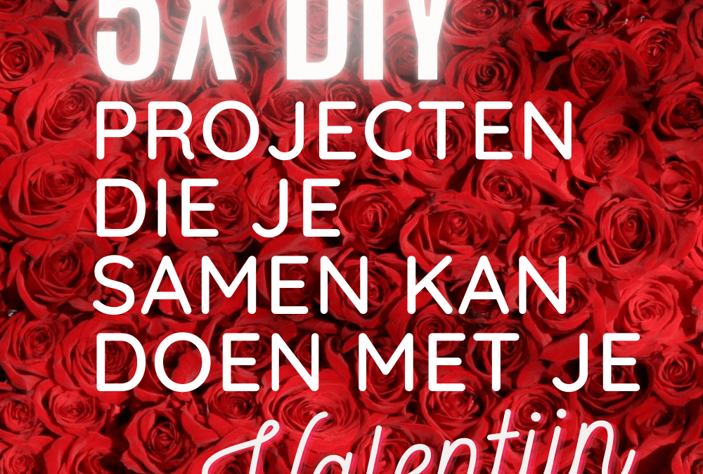 5x valentijn projecten die je samen kan doen met je valentijn